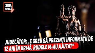 Judecător: „E greu să prezinți informații de 12 ani în urmă. Rudele m-au ajutat”