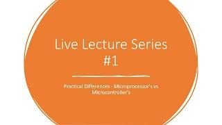 Live Lecture Series #1: Practical Differences - Microprocessors vs Microcontrollers