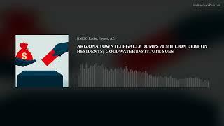 ARIZONA TOWN ILLEGALLY DUMPS 70 MILLION DEBT ON RESIDENTS; GOLDWATER INSTITUTE SUES