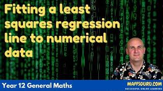 Fitting a least squares regression line to numerical data | Year 12 General Maths | MaffsGuru.com