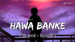 Hawa Banke - Lofi (Slowed + Reverb) | Darshan Raval | SR Lofi