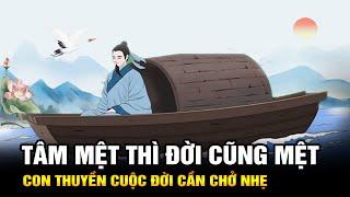 Tâm mệt thì đời mệt bỏ đi gánh nặng tư tưởng con thuyền cuộc đời cần chất chở nhẹ