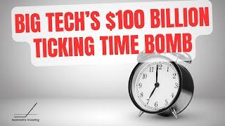 Big Tech's $100 Billion Ticking Time Bomb