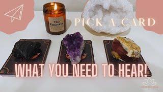 ~ PICK A CARD ~  WHAT YOU NEED TO HEAR  *TIMELESS TAROT READING*