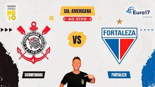 Corinthians x Fortaleza | AO VIVO | Copa Sul-Americana 2024 | Rádio Craque Neto