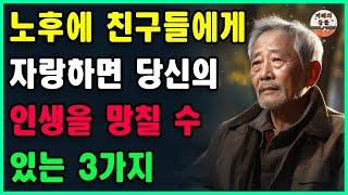 자랑하면 당신의 삶을 망칠 수 있는 3가지ㅣ현명한 사람은 나이가 들어서 친구들에게 이 3가지를 자랑하지 않는다ㅣ인간관계 | 인생 지혜 | 처세술 | 명언 | 조언 | 지혜로운 삶