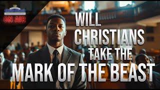 Will Christians take “The Mark of the Beast?” - Part 2