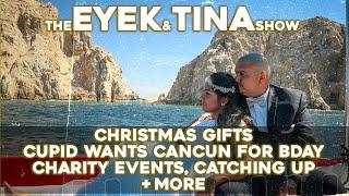 Eyek and Tina - Christmas Gifts, Cupid wants Cancun for Bday, Disney too much? Charity Events +more