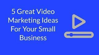 5 Great Video Marketing Ideas For Your Small Business