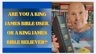 ARE YOU A KING JAMES BIBLE USER OR BELIEVER?