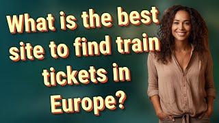 What is the best site to find train tickets in Europe?