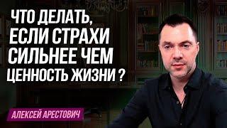 Что делать, если страхи стали сильнее, чем ценность жизни? - Алексей Арестович