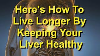 Here's How To Live Longer By Keeping Your Liver Healthy