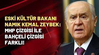 Eski Kültür Bakanı Namık Kemal Zeybek: MHP çizgisi ile Bahçeli çizgisi farklı!