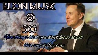 Elon Musk @ 50 - few things that you don't know about this centibillionaire