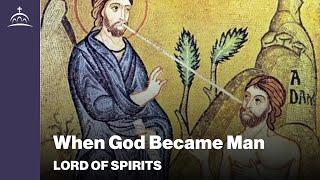 Lord of Spirits - When God Became Man [Ep. 104]