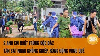 2 anh em ruột trúng độc đắc tàn sát nhau, rúng động vùng quê