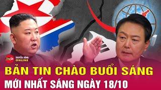 Tin tức 24h. Tin Sáng 18/10: Hàn Quốc lên án Triều Tiên vì gọi láng giềng là “quốc gia thù địch”