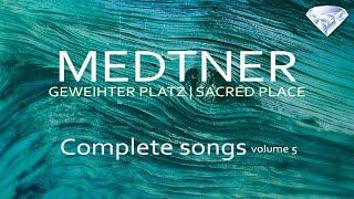 Medtner: Geweihter Platz, Complete Songs, volume 5