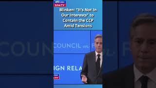 Blinken: "It's Not In Our Interests" to Contain the CCP Amid Tensions