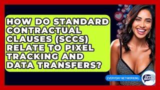 How Do Standard Contractual Clauses (SCCs) Relate To Pixel Tracking And Data Transfers?
