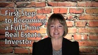 First Step to Becoming a Full Time Real Estate Investor