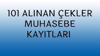 101 ALINAN ÇEKLER MUHASEBE KAYITLARI,TÜM YÖNLERİYLE DETAYLI SUNUMU KAÇIRMAYIN!