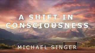 Michael Singer - A Shift in Consciousness