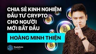 CHIA SẺ KINH NGHIỆM ĐẦU TƯ CRYPTO CHO NGƯỜI MỚI BẮT ĐẦU - HOÀNG MINH THIỆN