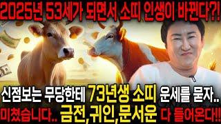 2025년 1973년생 52세 소띠 운세 을사년 2025년 금전,귀인,문서운 다 들어 돈걱정 없이 살게된다! 자식복터져 말년에 대박나는 73년생 52세 소띠 신년운세