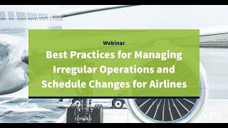 Best Practices for Managing Irregular Operations and Schedule Changes for Airlines — Airline Webinar