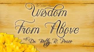 Wisdom From Above  LIVE! Dr. Betty  Price  10-24-2020