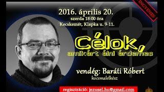 Baráti Róbert - Célok, amikért élni érdemes (2016.04.20.)