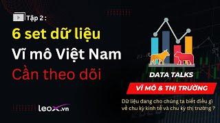 Tập 2: 6 set dữ liệu Vĩ mô Việt Nam cần theo dõi