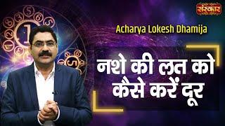 नशे की लत को कैसे करें दूर ? Acharya Lokesh Dhamija | Vastu Tips | Sanskar TV