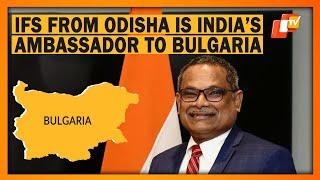 Odisha: Odia IFS Arun Kumar Sahu Appointed India’s Next Ambassador To Bulgaria