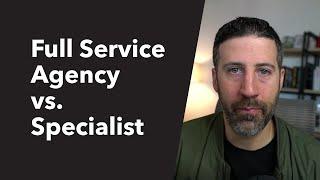 Full-Service Agency vs. Specialist