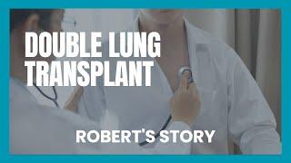 Double Lung Transplant: Robert's Story