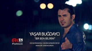 Yaşar Buğdaycı - Bir Ben Bilirim Official Video