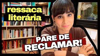 PARE de RECLAMAR de RESSACA LITERÁRIA!