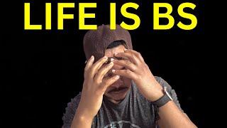 LIFE IS BS -MY LIFE SUCKS!!!