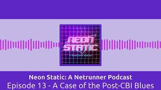 Episode 13 - A Case of the Post-CBI Blues | Neon Static: A Netrunner Podcast