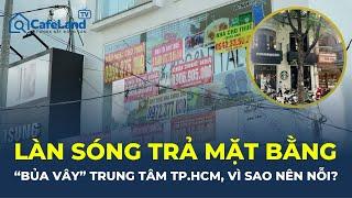 Làn sóng trả mặt bằng “BỦA VÂY” trung tâm TP.HCM, các thương hiệu lớn tìm LỐI THOÁT MỚI | CafeLand