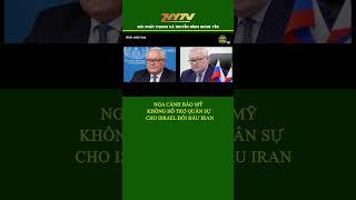 Nga Cảnh Báo Mỹ Không Hỗ Trợ Quân Sự Cho Israel Đối Đầu Iran #nga