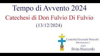 Catechesi di Don Fulvio Di Fulvio del 13-12-2024