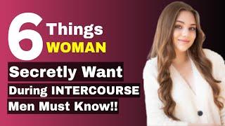 6 THINGS WOMEN SECRETLY WANT DURING INTERCOURSE, MEN MUST KNOW !!!