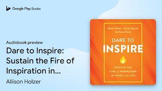 Dare to Inspire: Sustain the Fire of… by Allison Holzer · Audiobook preview