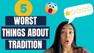 5 Worst Things About Tradition- Telling You The Bad and Some Good Things- Promise!