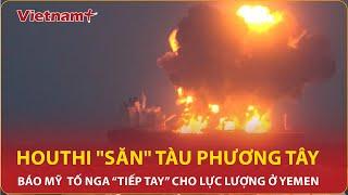 Bản tin 60s: Báo Mỹ 'chỉ mặt’ Nga gửi dữ liệu vệ tinh để Houthi "săn" tàu phương Tây | Vietnam Plus