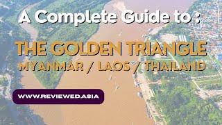 A COMPLETE GUIDE TO THE GOLDEN TRIANGLE: MYANMAR - THAILAND - LAOS